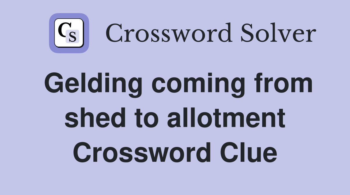 Gelding coming from shed to allotment Crossword Clue