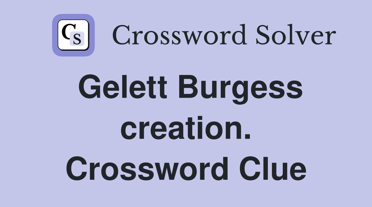 Gelett Burgess creation. Crossword Clue