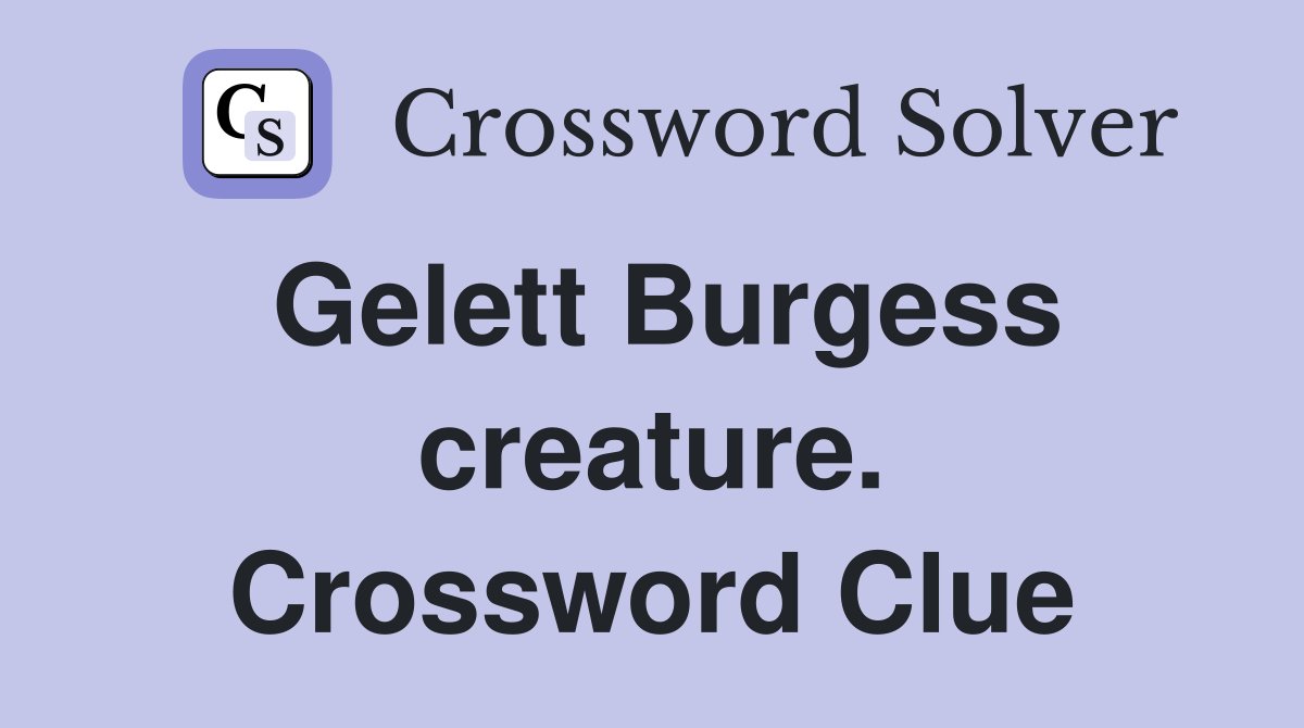 Gelett Burgess creature. Crossword Clue