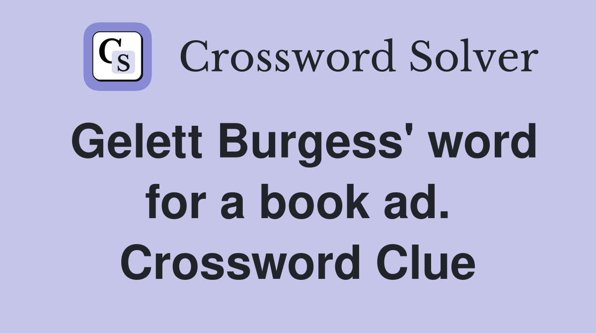 Gelett Burgess' word for a book ad. Crossword Clue