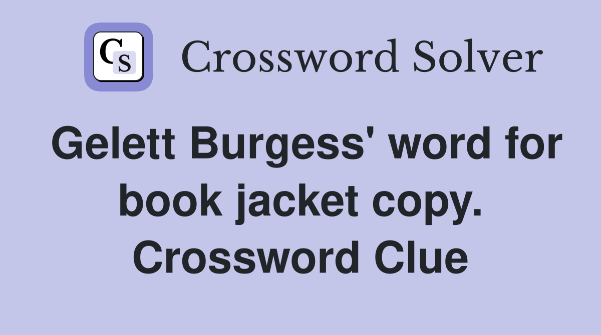 Gelett Burgess' word for book jacket copy. Crossword Clue
