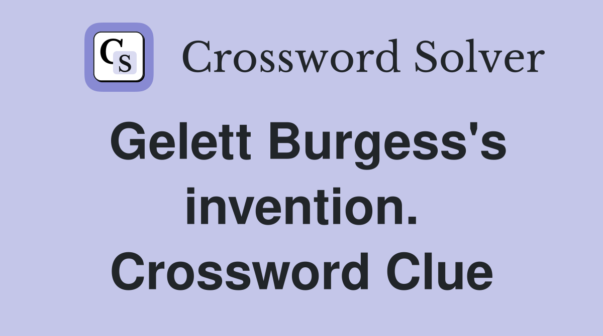 Gelett Burgess's invention. Crossword Clue