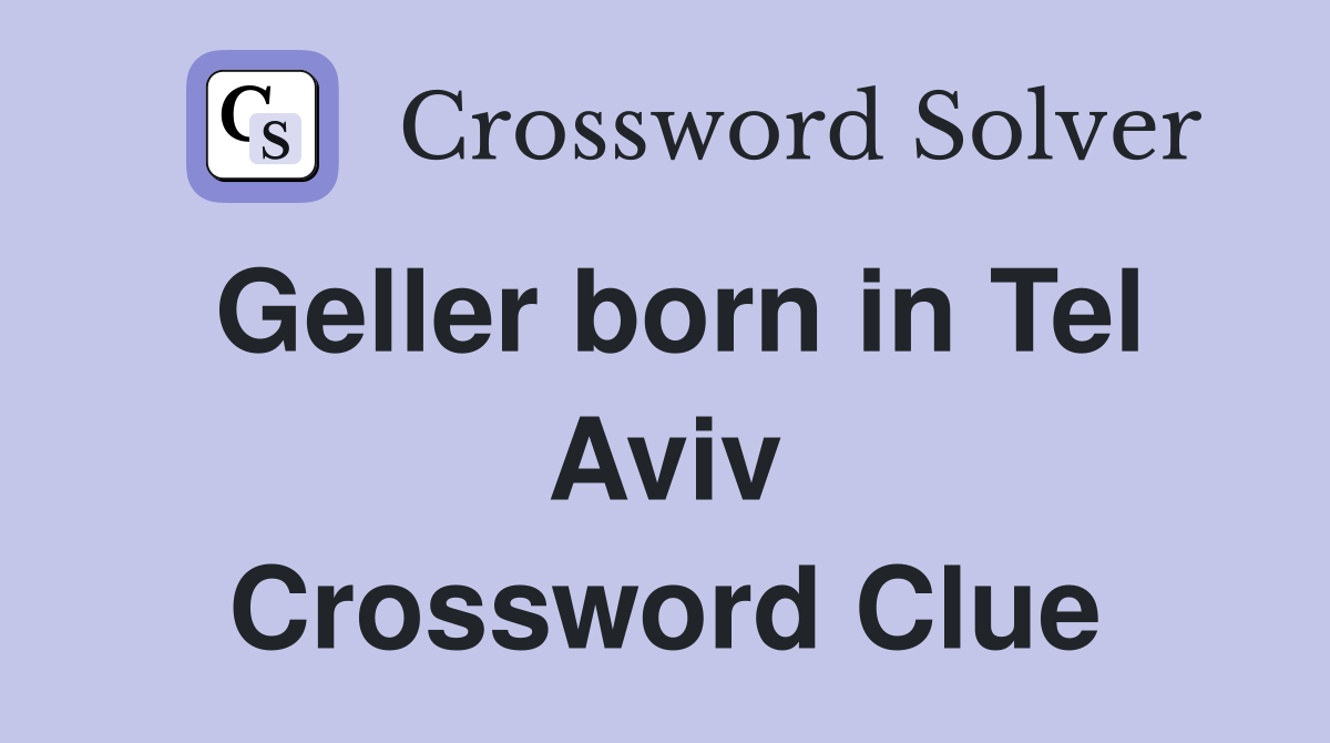 Geller born in Tel Aviv Crossword Clue