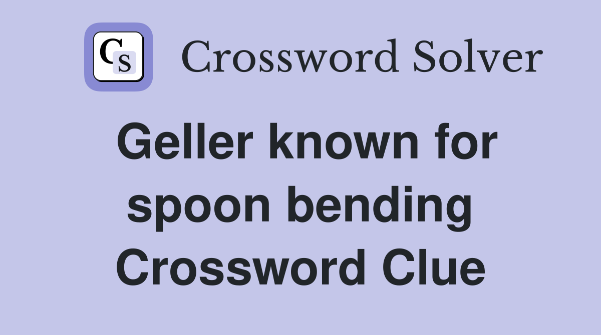 Geller known for spoon bending Crossword Clue