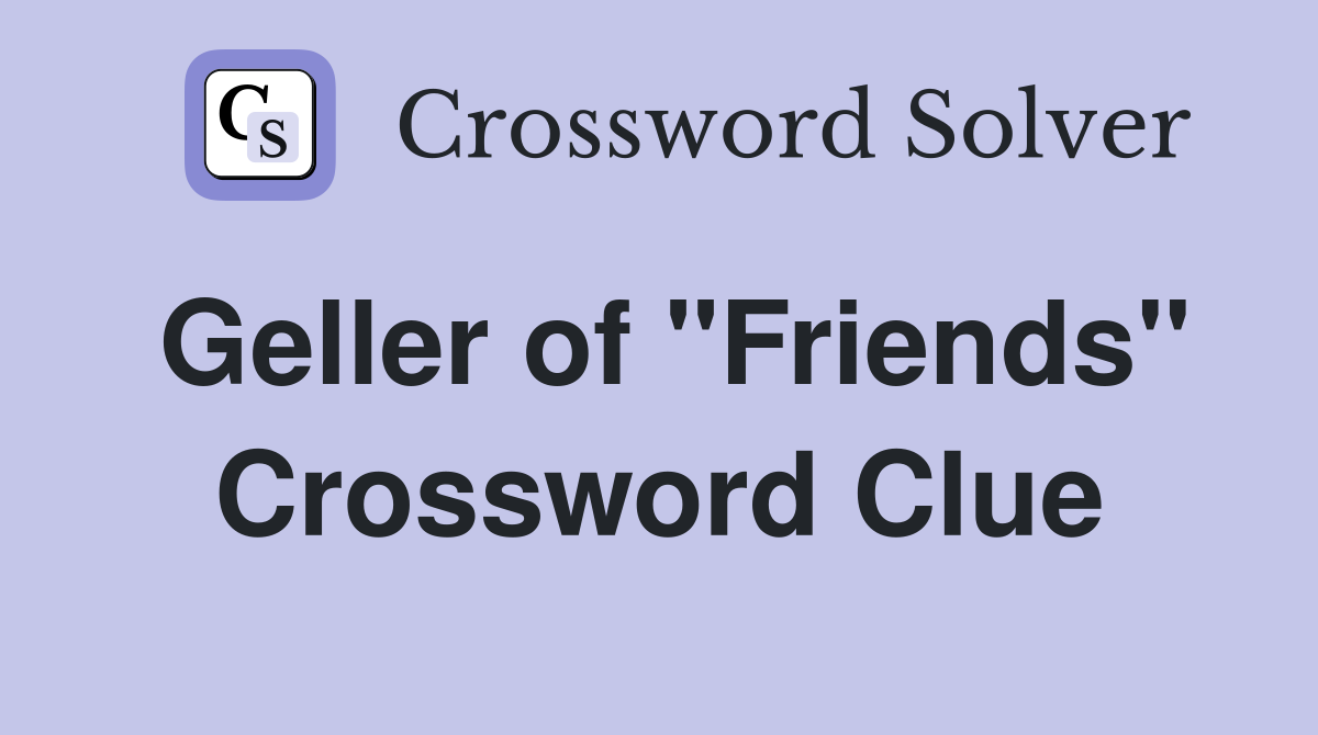 Geller of quot Friends quot Crossword Clue Answers Crossword Solver