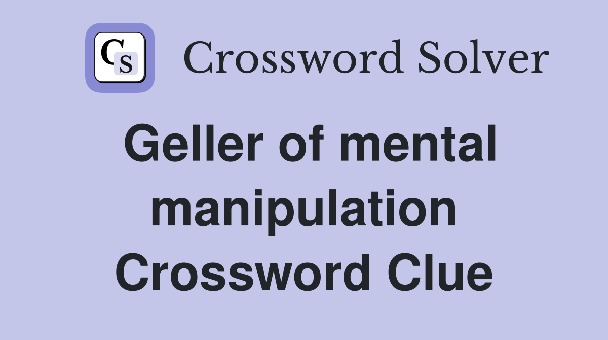 Geller of mental manipulation Crossword Clue