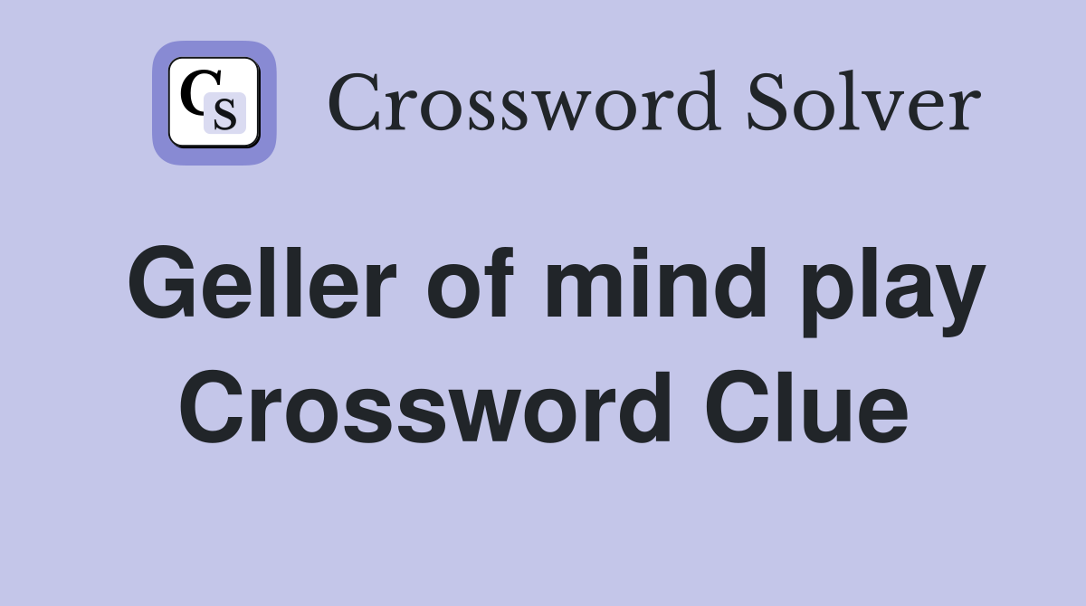 Geller of mind play Crossword Clue
