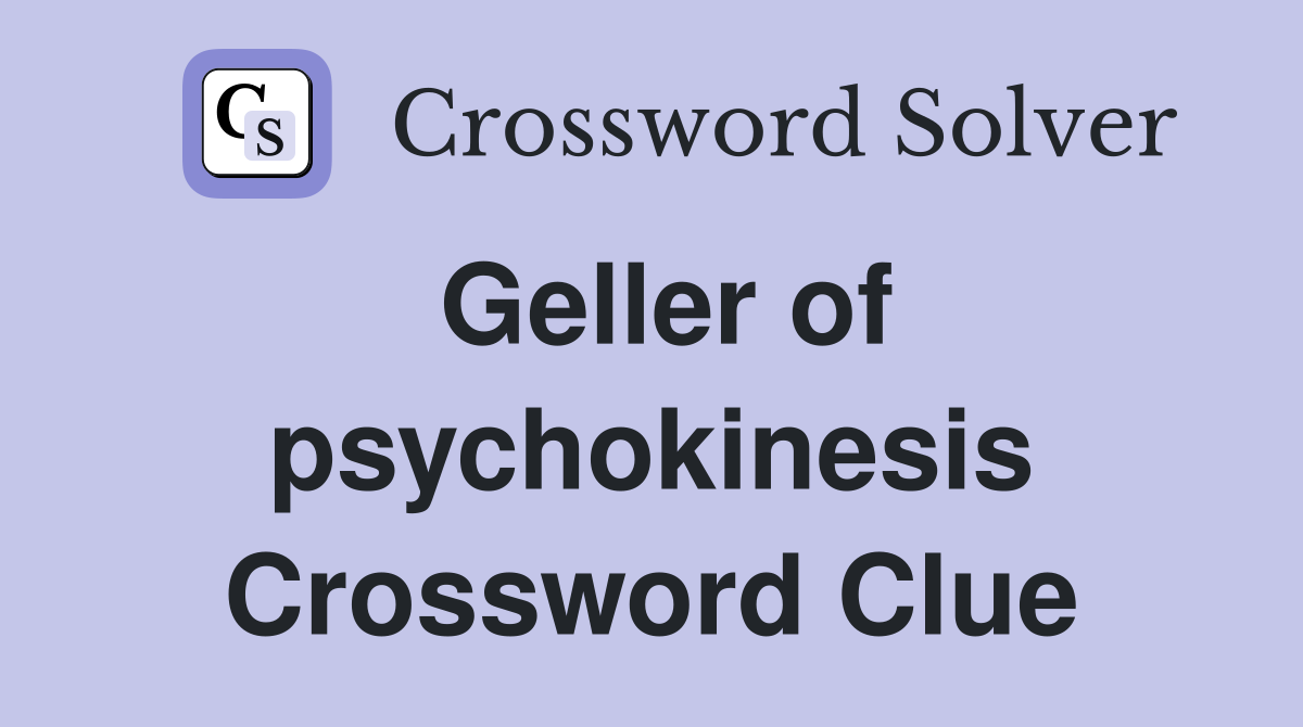 Geller of psychokinesis Crossword Clue