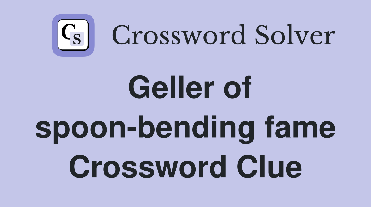 Geller of spoon-bending fame Crossword Clue