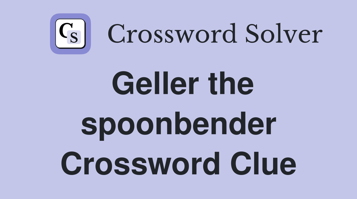 Geller the spoonbender Crossword Clue