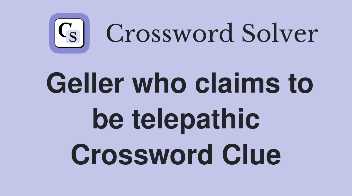 Geller who claims to be telepathic Crossword Clue