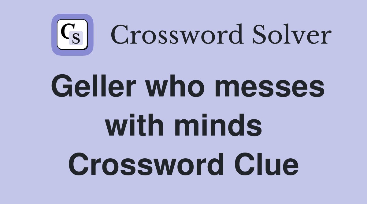 Geller who messes with minds Crossword Clue