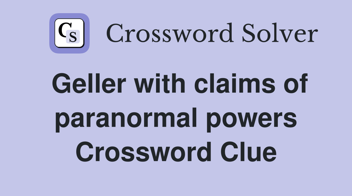 Geller with claims of paranormal powers Crossword Clue