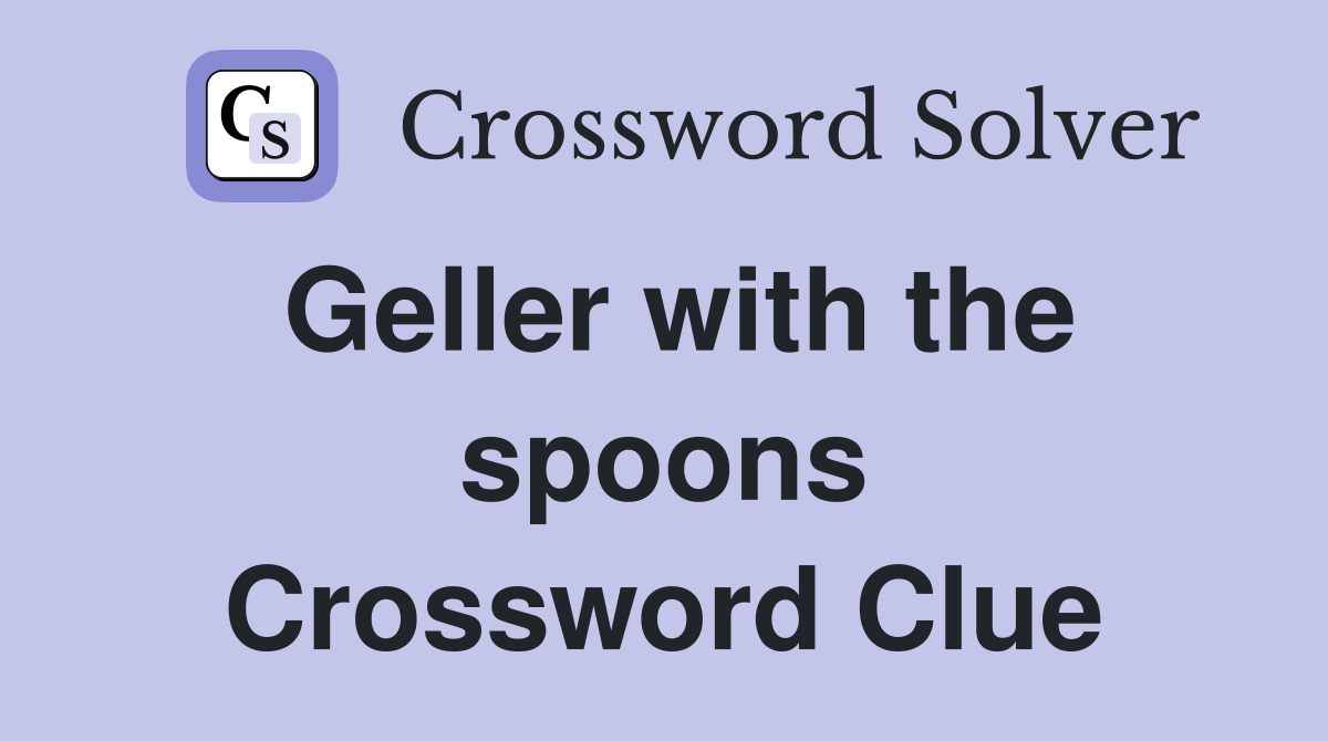Geller with the spoons Crossword Clue