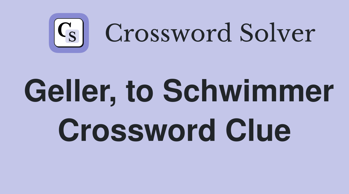 Geller, to Schwimmer Crossword Clue