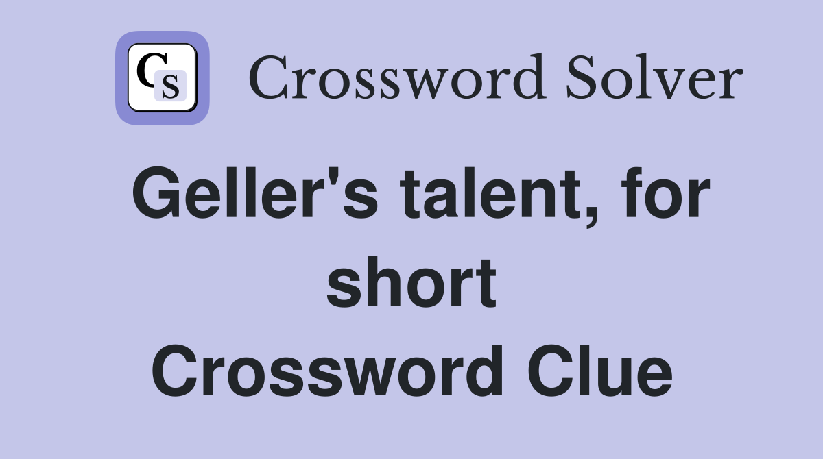 Geller's talent, for short Crossword Clue