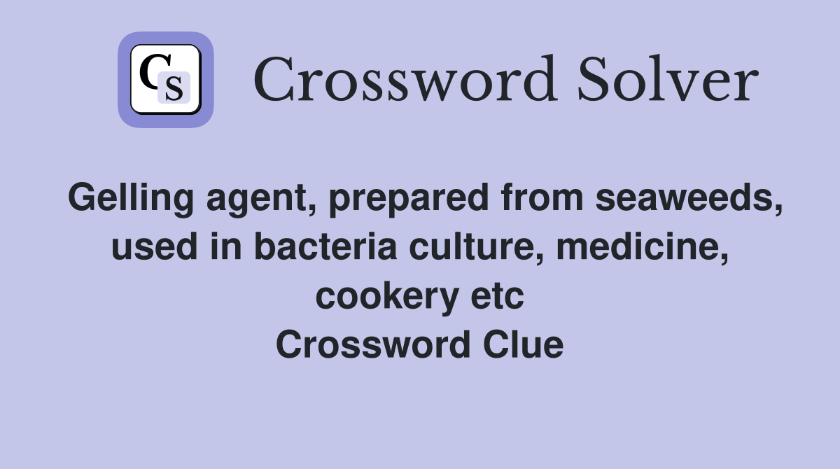 Gelling agent, prepared from seaweeds, used in bacteria culture, medicine, cookery etc Crossword Clue