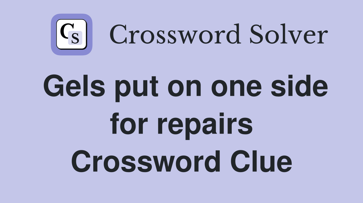 Gels put on one side for repairs Crossword Clue