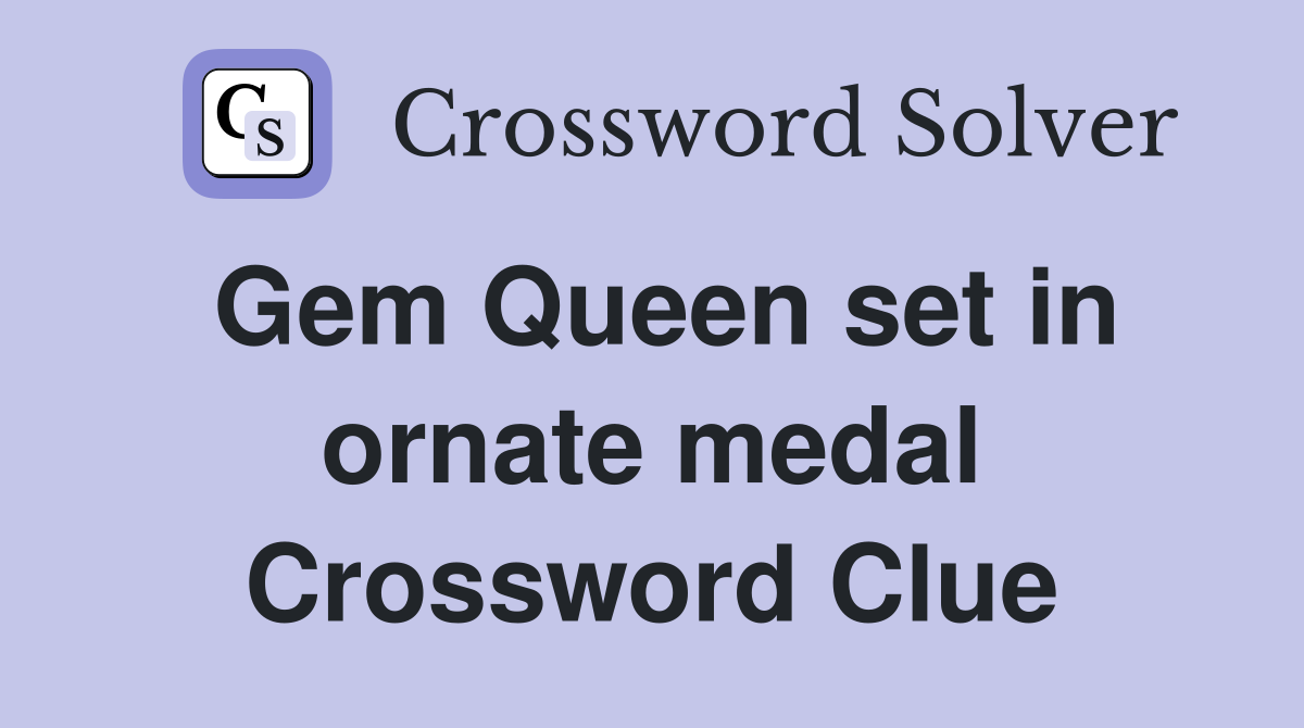 Gem Queen set in ornate medal Crossword Clue