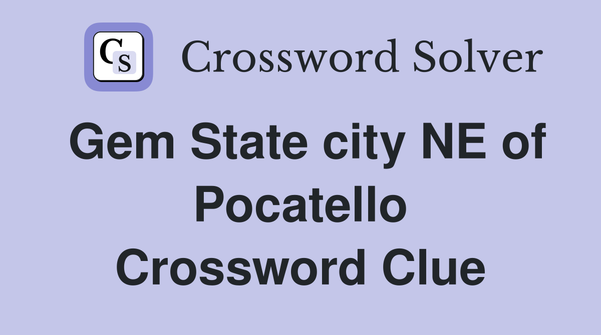 Gem State city NE of Pocatello Crossword Clue