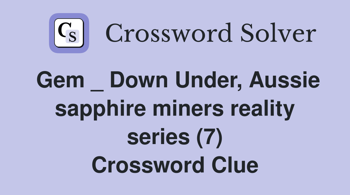 Gem _ Down Under, Aussie sapphire miners reality series (7) Crossword Clue