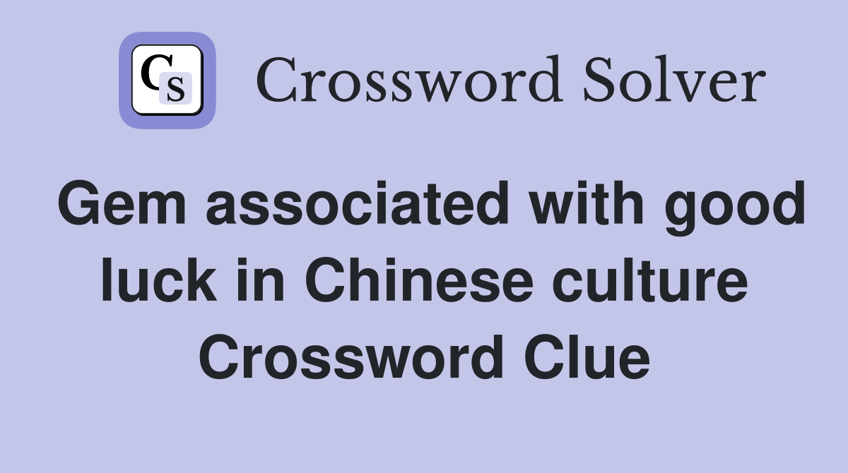 Gem associated with good luck in Chinese culture Crossword Clue