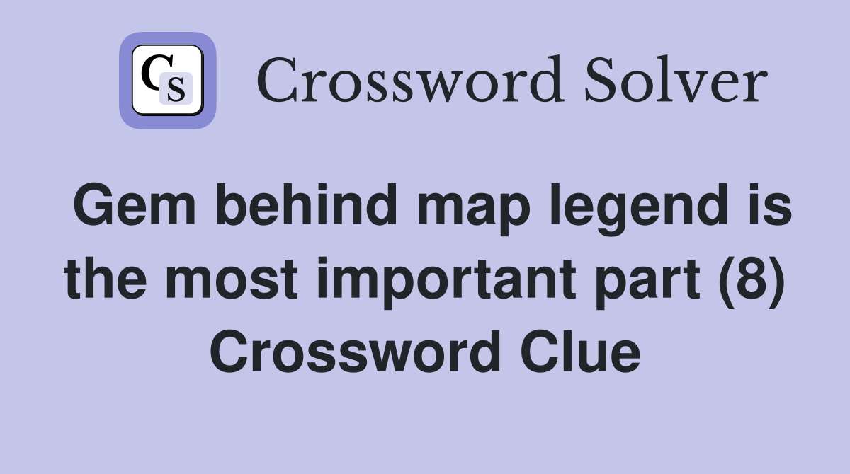 Gem behind map legend is the most important part (8) Crossword Clue