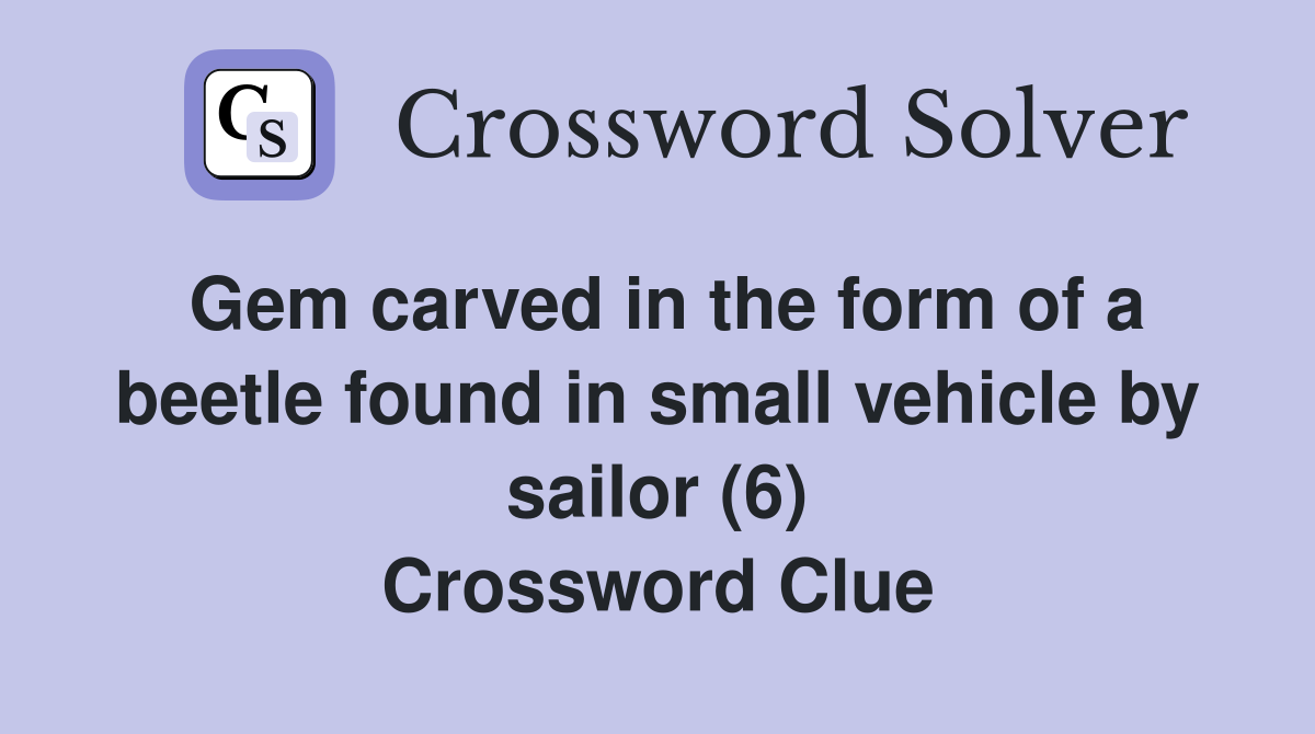 Gem carved in the form of a beetle found in small vehicle by sailor (6) Crossword Clue