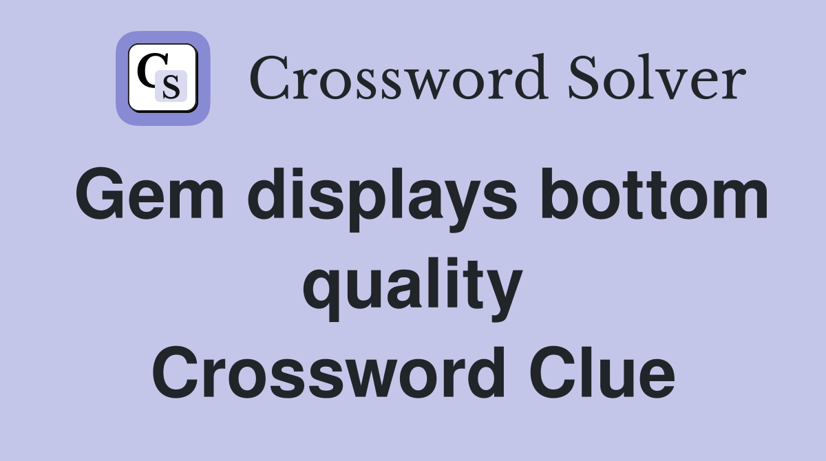Gem displays bottom quality Crossword Clue