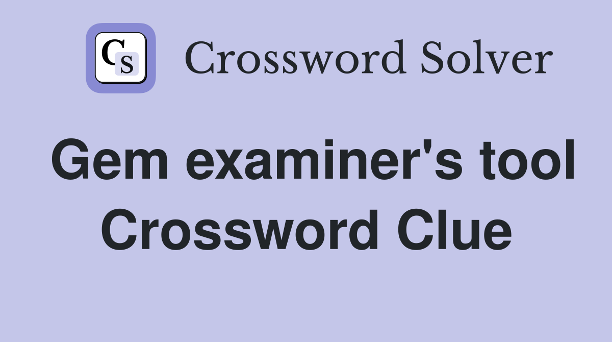 Gem examiner's tool Crossword Clue