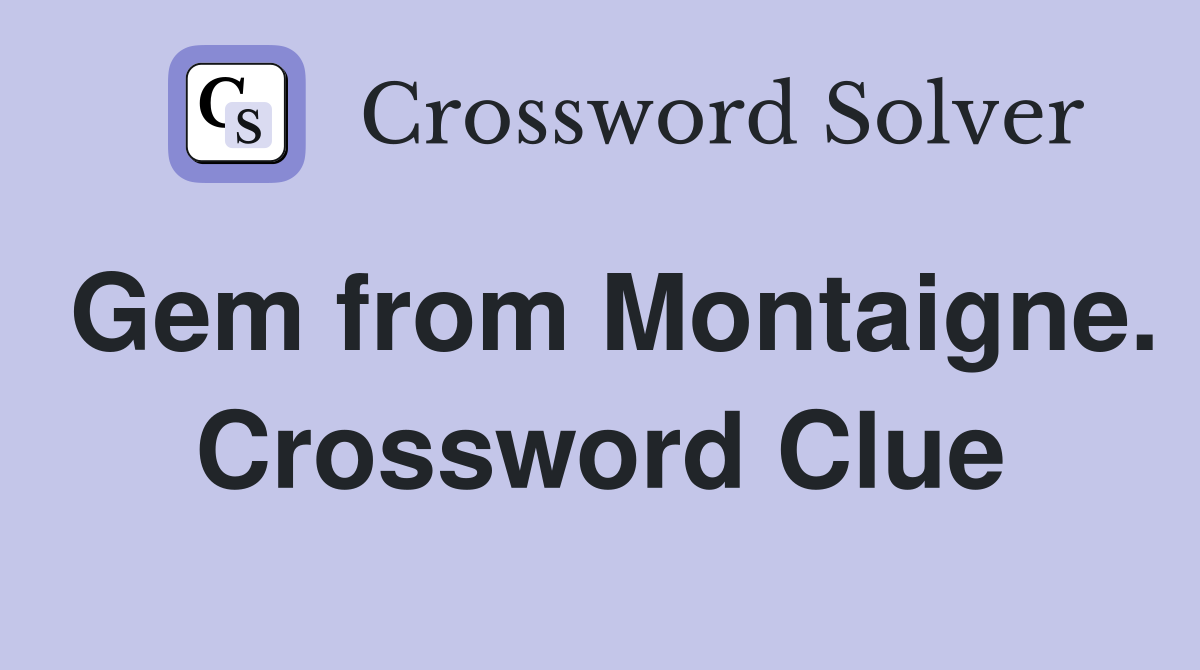 Gem from Montaigne. Crossword Clue