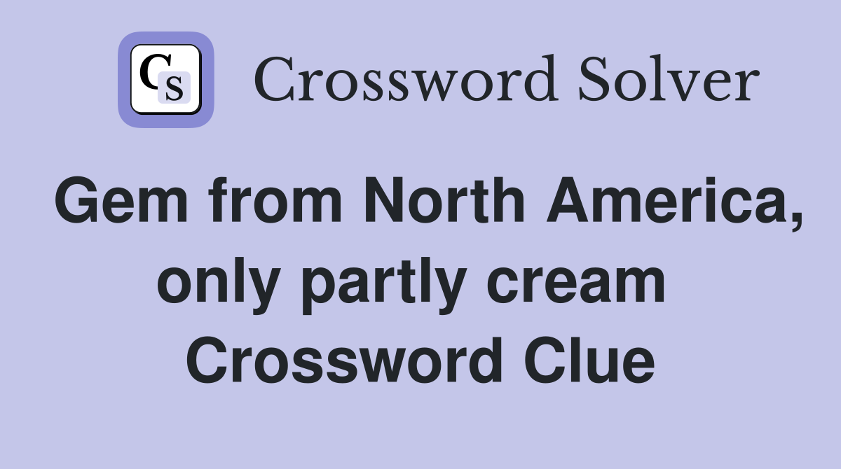 Gem from North America, only partly cream  Crossword Clue