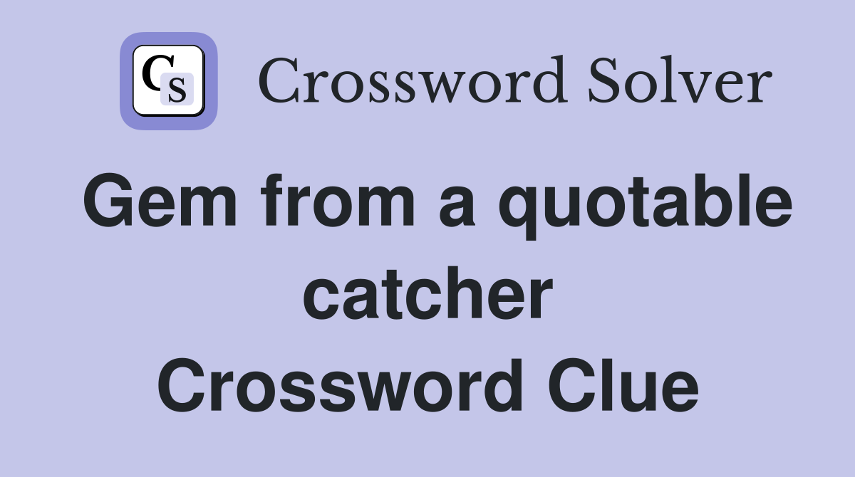 Gem from a quotable catcher Crossword Clue