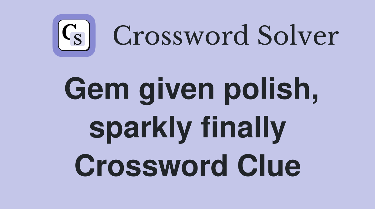 Gem given polish, sparkly finally Crossword Clue