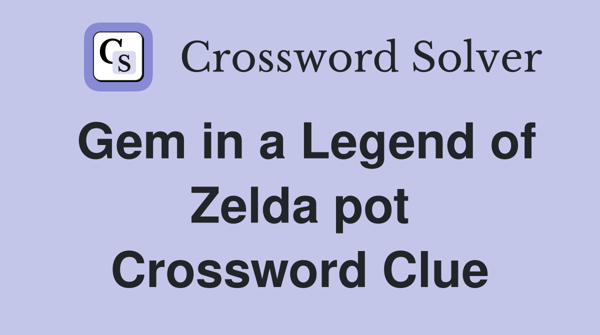 Gem in a Legend of Zelda pot Crossword Clue