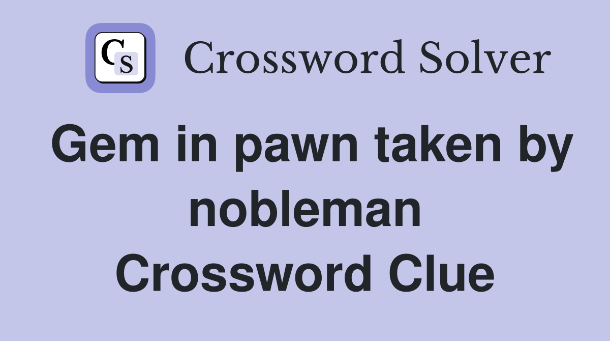 Gem in pawn taken by nobleman Crossword Clue