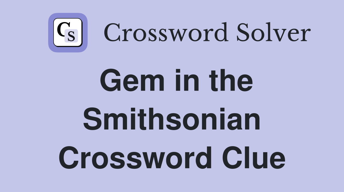 Gem in the Smithsonian Crossword Clue
