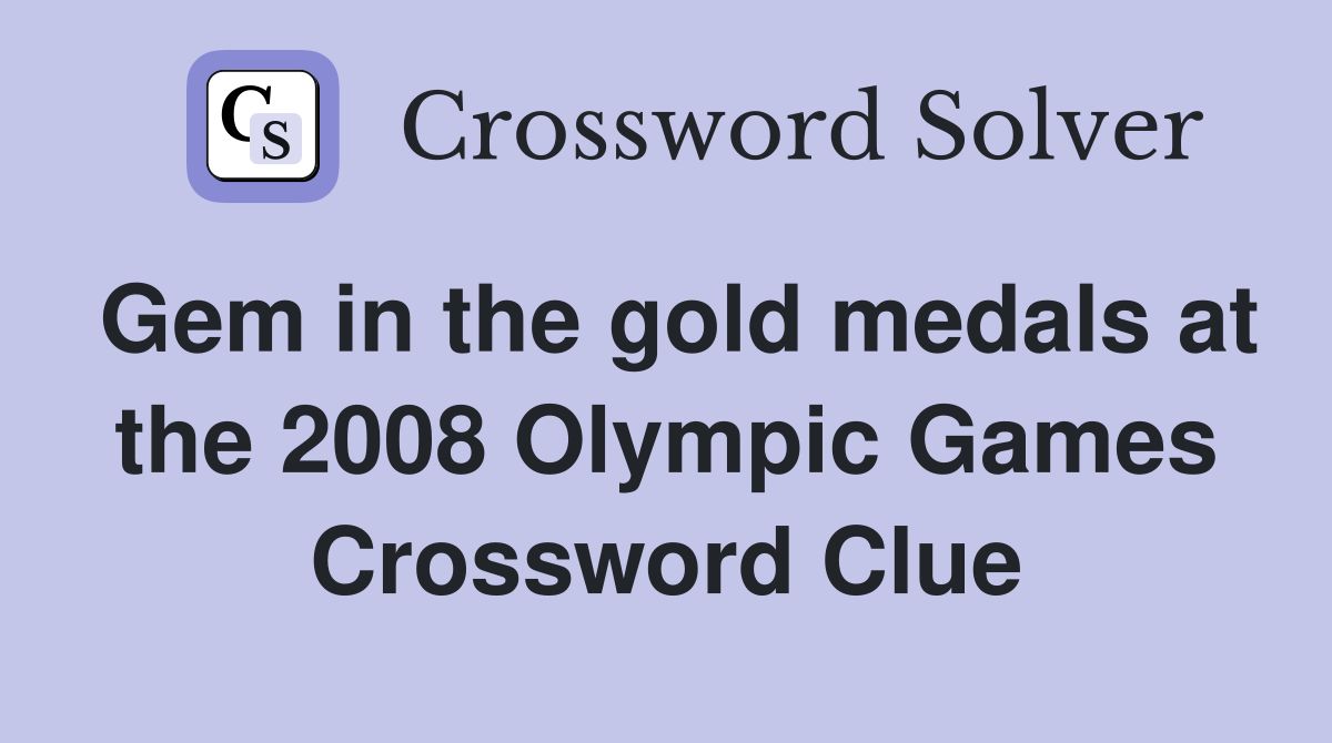 Gem in the gold medals at the 2008 Olympic Games Crossword Clue