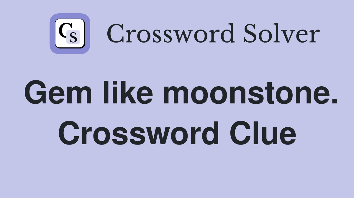 Gem like moonstone. Crossword Clue