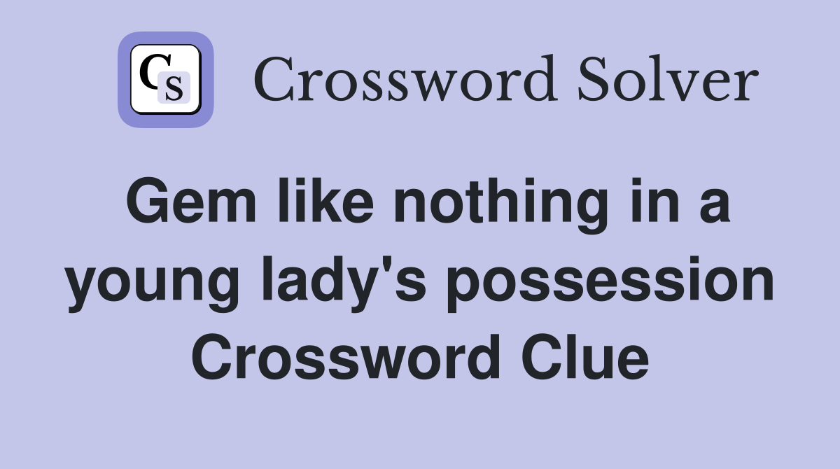 Gem like nothing in a young lady's possession Crossword Clue