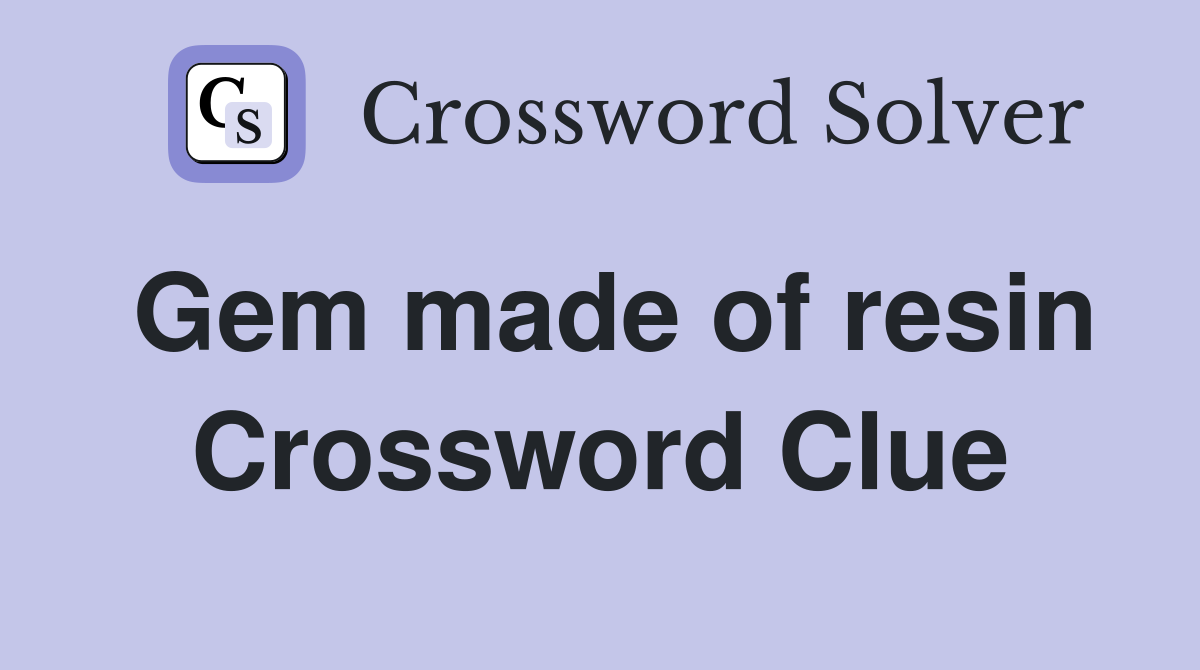Gem made of resin Crossword Clue