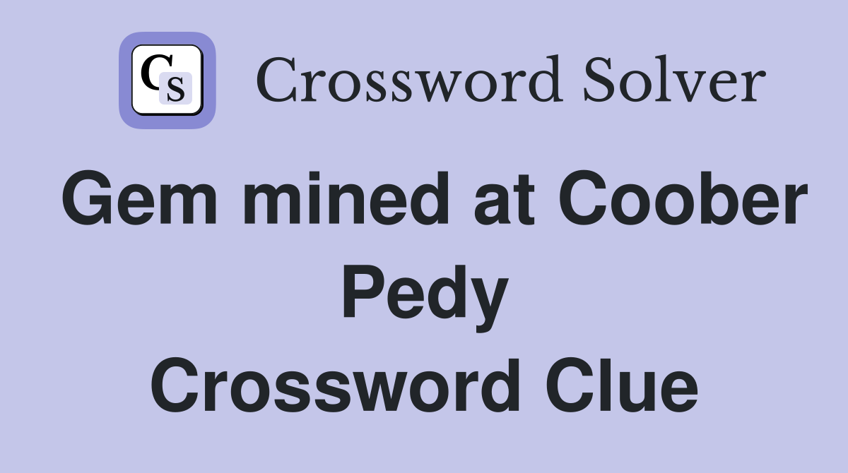 Gem mined at Coober Pedy Crossword Clue