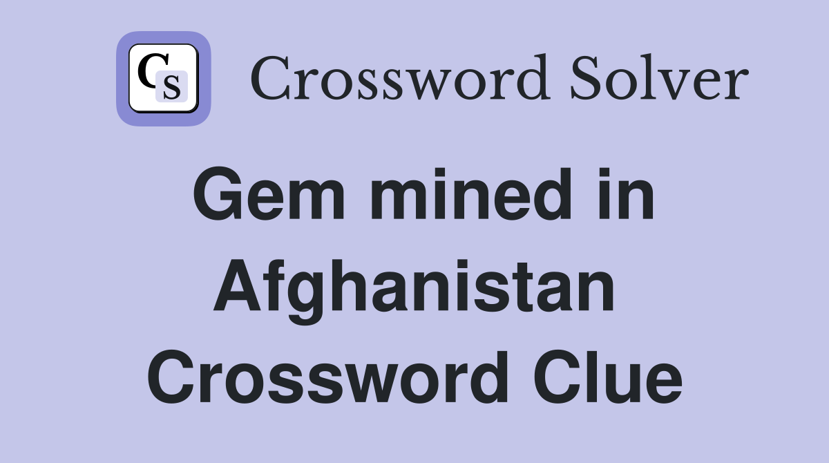 Gem mined in Afghanistan Crossword Clue