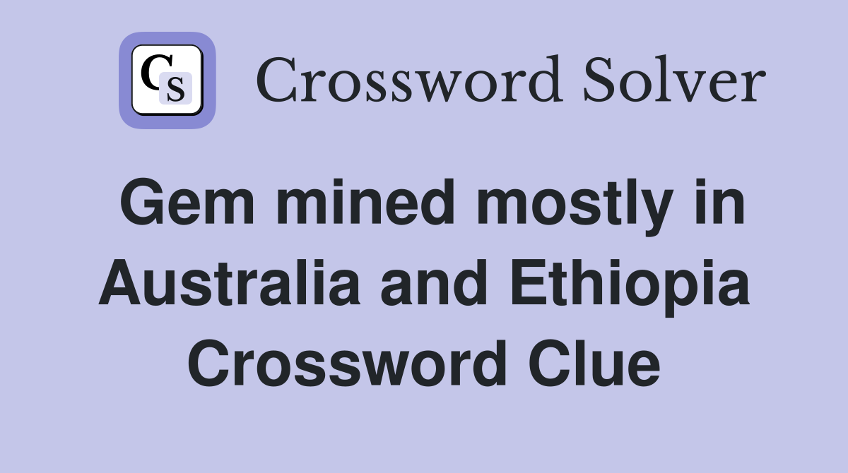 Gem mined mostly in Australia and Ethiopia Crossword Clue