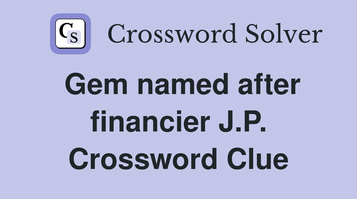 Gem named after financier J.P. Crossword Clue