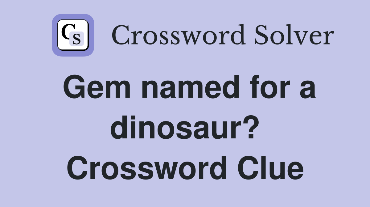 Gem named for a dinosaur? Crossword Clue