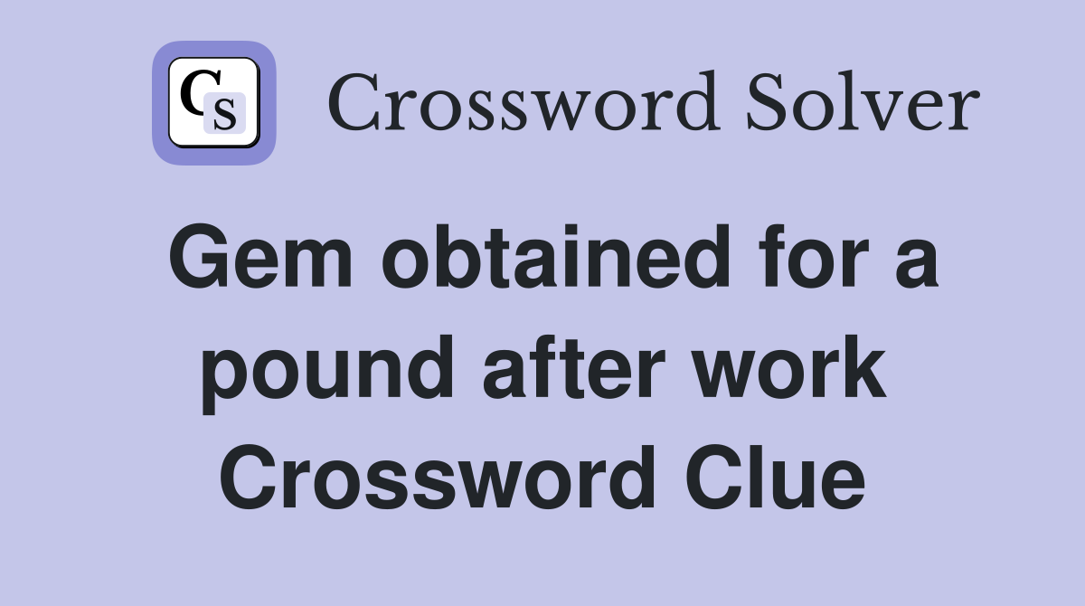 Gem obtained for a pound after work Crossword Clue