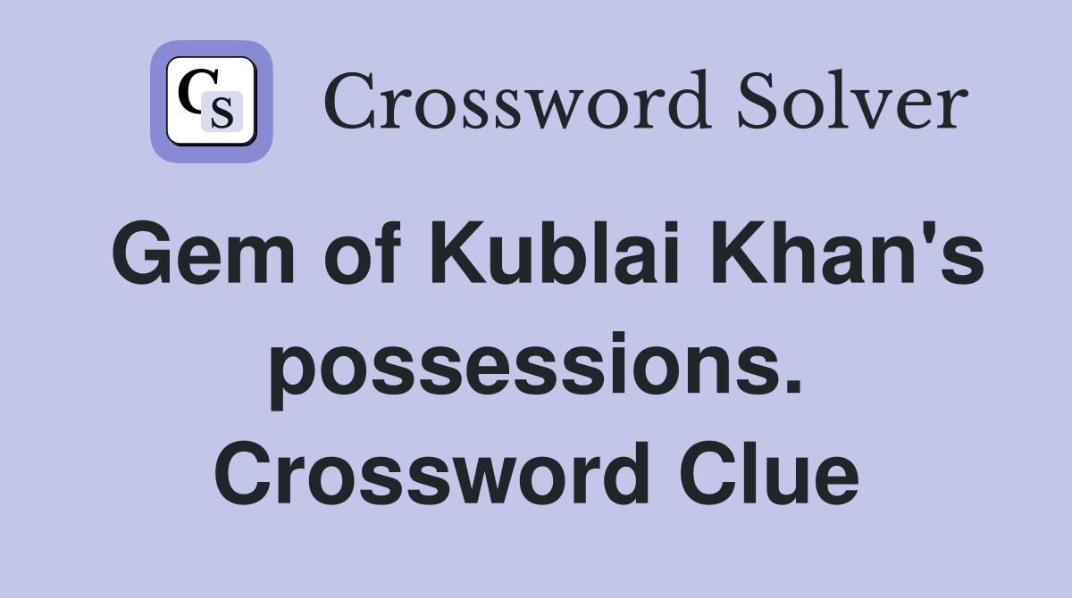 Gem of Kublai Khan's possessions. Crossword Clue
