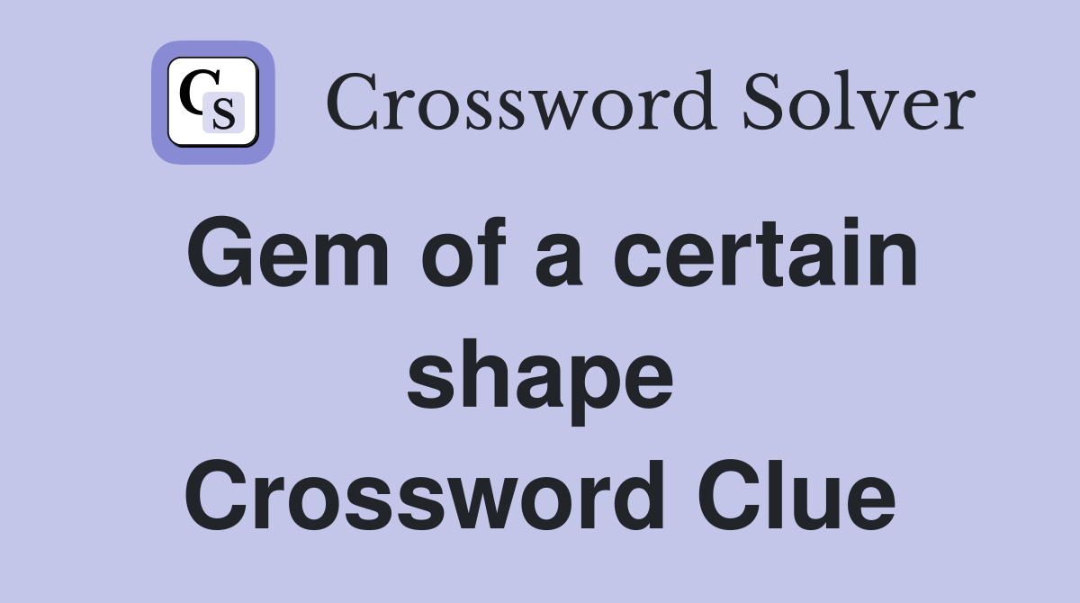 Gem of a certain shape Crossword Clue