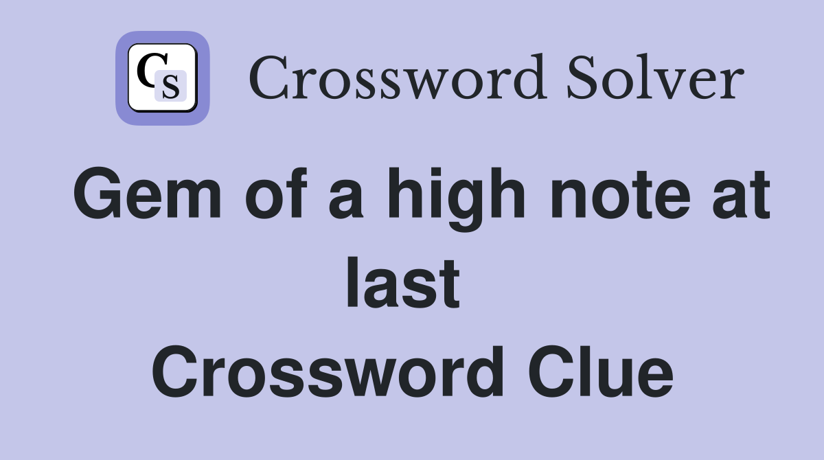 Gem of a high note at last  Crossword Clue